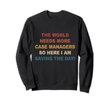 World needs more case managers so here i am saving the day Sweatshirt