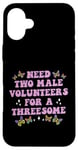 iPhone 16 Plus Need Two Male Volunteer Funny inappropriate Shirts for Women Case