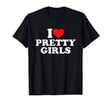 I Love Pretty Girls T-Shirt