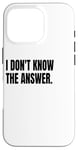 iPhone 16 Pro I DON'T KNOW THE ANSWER Funny White Lie Joke Party Costume Case