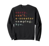 Sorry. Can't. E-Scooter Camping. Bye. Sweatshirt