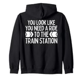 You Look Like You Need A Ride To The Train Station Kinda Day Zip Hoodie