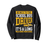 Nice To The School Bus Driver Its A Long Walk Home Sweatshirt