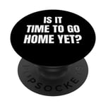 Is It Time To Go Home Yet? Funny Tired Lazy PopSockets Swappable PopGrip