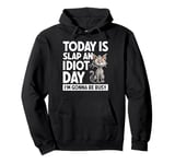 Cat Today Is A Slap An Idiot Kind Of Day I'm Going To Be Pullover Hoodie