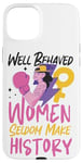 iPhone 15 Plus Feminist Well Behaved Women Seldom Make History Case