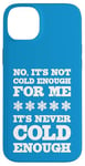 iPhone 14 Plus No It's Not Cold Enough Cold Weather Fan Hate Hot Love Cold Case