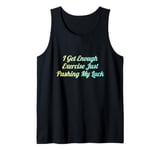 I Get Enough Exercise Just Pushing My Luck Tank Top