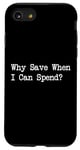 iPhone SE (2020) / 7 / 8 Why Save When I Can Spend Funny Shopping Quote Case