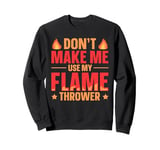 Flame Thrower Fire Gun Quote for a Flamethrower fan Sweatshirt