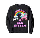 Fun Graphic-Never Stop Being A Sex Kitten Sweatshirt