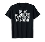 I’m Not An Expert But I Play One On The Internet T-Shirt