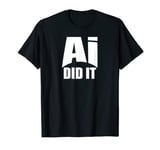 Ai Did It Artificial Intelligence Ai T-Shirt