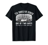 Tea Should Be Served One of Two Ways Boston Party T-Shirt