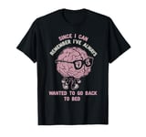 Ive Always Wanted To Go Back To Bed funny sleepy Person lazy T-Shirt