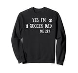 Fun Graphic-Yes, I'm a soccer dad. Me 24/7 Sweatshirt