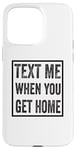 iPhone 15 Pro Max Text Me When You Get Home Case