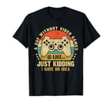 A Day Without Video Games Funny Gamer Men Women Gaming Gifts T-Shirt