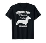 Funny dachshund wiener weiner dog sometimes hard to handle T-Shirt