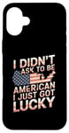 Coque pour iPhone 16 Plus Citations américaines « I Didn't Ask To Be American I Just Got Lucky »