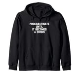 Procrastinate Until It Becomes A Crisis - Funny Saying Humor Zip Hoodie