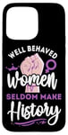 iPhone 15 Pro Max Feminist Well Behaved Women Seldom Make History Case