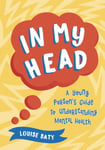 In My Head  A Young Person’s Guide to Understanding Mental Health