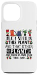 iPhone 13 Pro Max All I Need Is This Plant And That Other Plants Gardener Case