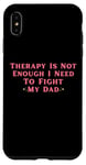 iPhone XS Max Therapy is Not Enough I Need To Fight My Dad Funny Case