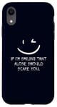 iPhone XR If I’m Smiling That Alone Should Scare You Sarcastic Humor Case