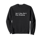 Can’t Stop Won’t Stop Shopping Funny Apparel Sweatshirt