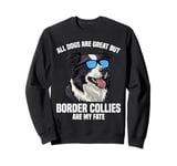 Border Collie ALL DOGS ARE GREAT BORDER COLLIES Owner Sweatshirt