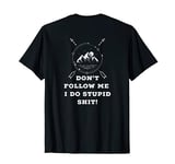 Don't Follow Me, I Do Stupid Shit (design on back) T-Shirt