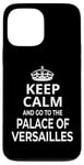 iPhone 13 Pro Max Keep Calm And Go To The Palace Of Versailles! Funny Saying Case