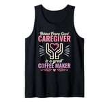 Behind every good caregiver is a great coffee cute Caregiver Tank Top