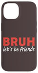 iPhone 14 Bruh let's be friends Funny Jokes Sarcastic Sayings men Case