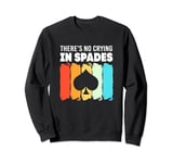 Retro Spades Card Game Player There's No Crying In Spades Sweatshirt