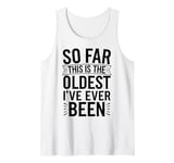 Mens Humor So Far This Is The Oldest I've Ever Been Funny Quote Tank Top