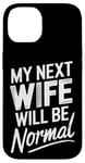 iPhone 14 Break Up My Next Wife Will Be Normal Break Up Party Divorced Case