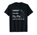 Sorry I'm Late My Dog Was Sitting On Me Funny Dog Women Men T-Shirt