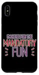 Coque pour iPhone XS Max I'm Here For The Mandatory Fun Activité de groupe Joie