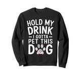 Hold My Drink I Have To Pet This Dog funny Sweatshirt