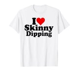 I LOVE HEART SKINNY DIPPING SWIMMING NAKED IN THE NUDE T-Shirt