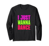 Funny, I Just Wanna Dance Men and Women Long Sleeve T-Shirt