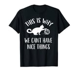 This Is Why We Can't Have Nice Things T-Shirt T-Shirt