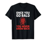 Once You Go Bald You Never Grow Back Funny Bald Guy T-Shirt