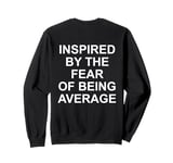 inspired by the fear of being average Sweatshirt