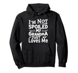 I'm Not Spoiled My Grandma Just Love Me Family Pullover Hoodie