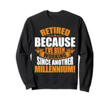 Retired cause Been Working Since other Millennium Retirement Sweatshirt