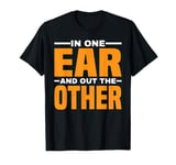 In One Ear And Out The Other Sarcastic Humor Witty ------ T-Shirt